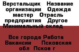 Верстальщик › Название организации ­ Одежда мастер › Отрасль предприятия ­ Другое › Минимальный оклад ­ 1 - Все города Работа » Вакансии   . Псковская обл.,Псков г.